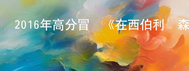 陳和森的網絡影視資源,2016年高分冒險《在西伯利亞森林中》BD國法雙語中字迅雷下載_深夜電影